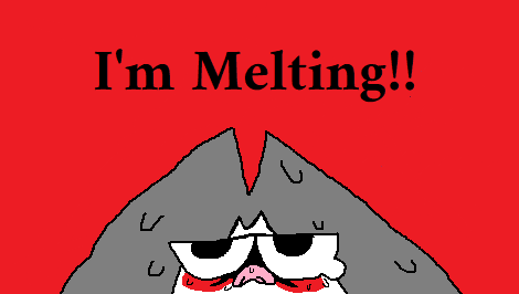 I'm melting!!